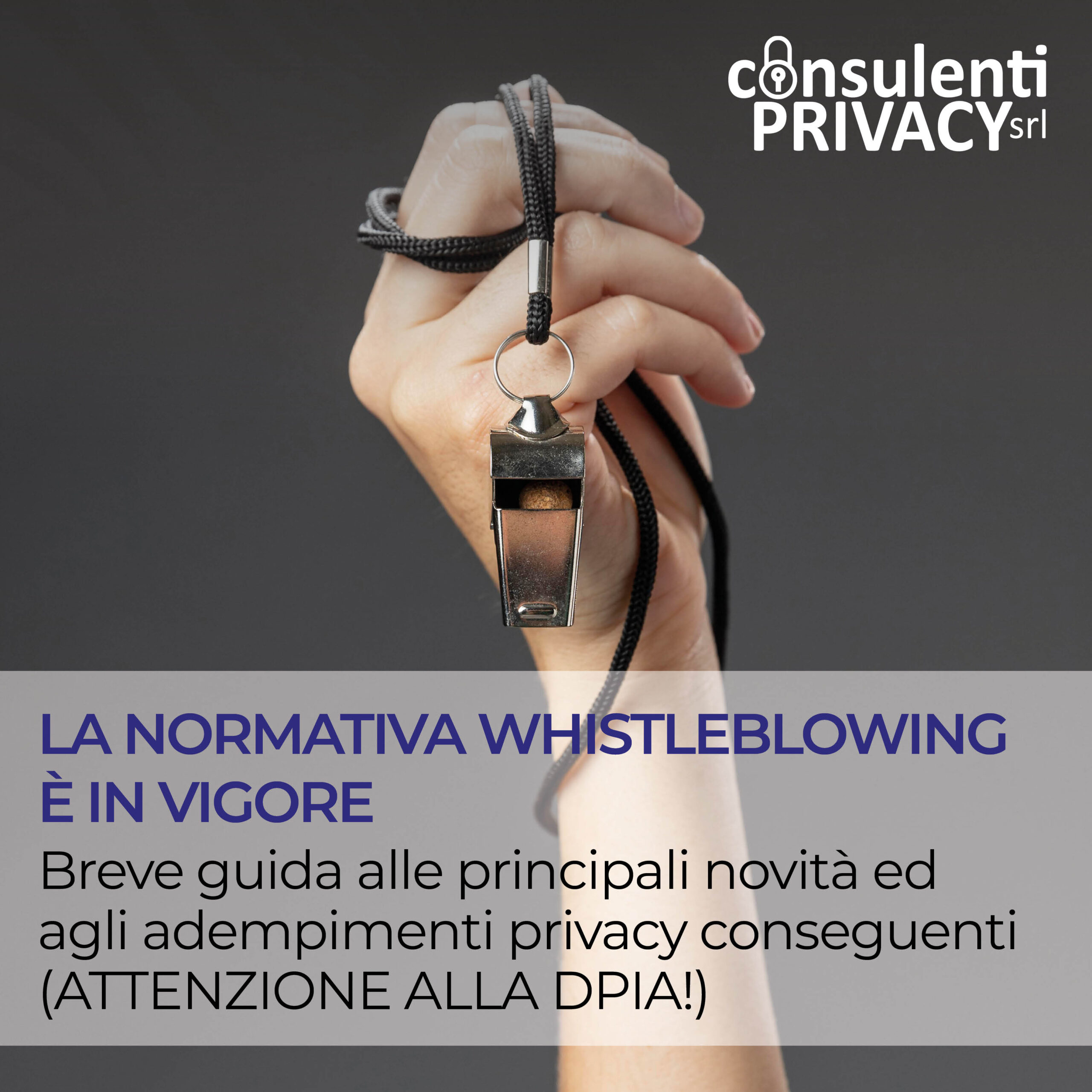 LA NORMATIVA WHISTLEBLOWING E IN VIGORE: BREVE GUIDA ALLE PRINCIPALI NOVITÀ ED AGLI ADEMPIMENTI PRIVACY CONSEGUENTI 